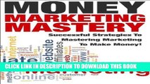 Best Seller Money Marketing Mastery:  Successful Strategies to Mastering Marketing to Make Money!
