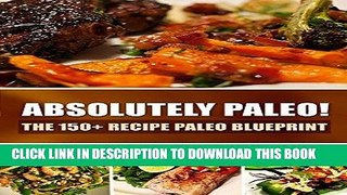 Best Seller Absolutely Paleo! - The 150+ Recipe Paleo Blueprint: Paleo Cookbook for Every Meal and