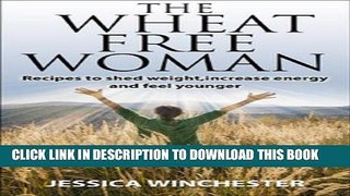 Best Seller The Wheat Free Woman: Recipes to shed weight,increase energy,and feel younger Free