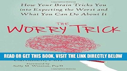 [EBOOK] DOWNLOAD The Worry Trick: How Your Brain Tricks You into Expecting the Worst and What You