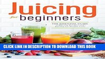 Ebook Juicing for Beginners: The Essential Guide to Juicing Recipes and Juicing for Weight Loss