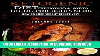 Ebook Ketogenic Diet: The How To   Not To Guide for beginners: How To Lose Weight Effectively Free