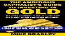 [New] Ebook The Ambitious Capitalist s Guide to Investing in GOLD: How to Invest in GOLD without