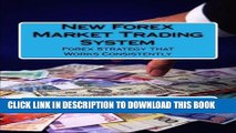 [New] Ebook New Forex Market Trading System: Forex Strategy that Work Consistently Free Read