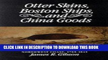 [Free Read] Otter Skins, Boston Ships, and China Goods: The Maritime Fur Trade of the Northwest