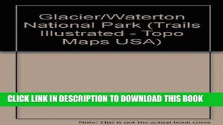Read Now Trails Illustrated Glacier, Waterton Lakes National Parks: Montana, Usa/Alberta, Canada