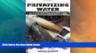 Big Deals  Privatizing Water: Governance Failure and the World s Urban Water Crisis  Full Read