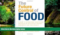 Must Have  The Future Control of Food: A Guide to International Negotiations and Rules on