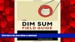 EBOOK ONLINE The Dim Sum Field Guide: A Taxonomy of Dumplings, Buns, Meats, Sweets, and Other