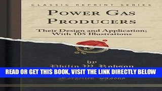 [READ] EBOOK Power Gas Producers: Their Design and Application; With 105 Illustrations (Classic