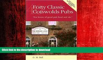 READ ONLINE Forty Classic Cotswolds Pubs: For Lovers of Good Pub Food and Ale READ EBOOK