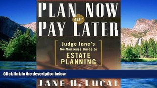 Must Have  Plan Now or Pay Later: Judge Jane s No-Nonsense Guide to Estate Planning  READ Ebook