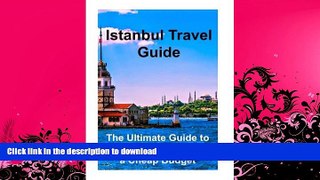 READ BOOK  Istanbul Travel Guide: The Ultimate Guide to Travel to Istanbul on a Cheap Budget: