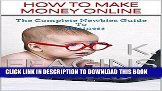 [New] Ebook How To Make Money Online: The Complete Newbies Guide to e-Business (Earning Income