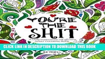 Read Now You re the Shit: A totally inappropriate self-affirming adult coloring book PDF Online