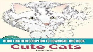 Read Now Cute Cats Dot To Dot: Adorable Anti-Stress Images and Scenes to Complete and Colour