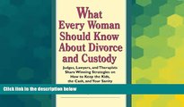 READ FULL  What Every Woman Should Know About Divorce and Custody: Judges, Lawyers, and Therapists