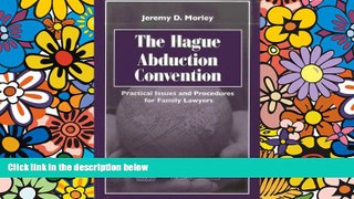 Must Have  The Hague Abduction Convention: Practical Issues and Procedures for the Family Lawyer