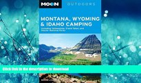 READ ONLINE Moon Montana, Wyoming   Idaho Camping: Including Yellowstone, Grand Teton, and Glacier