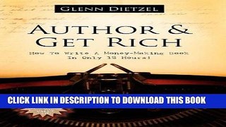 [PDF] FREE Author   Get Rich: How to Write a Money-Making Book in Only 12 Hours! [Read] Online
