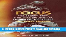 Read Now Focus: The Secret, Sexy, Sometimes Sordid World of Fashion Photographers PDF Online