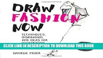 Read Now Draw Fashion Now: Techniques, Inspiration, and Ideas for Illustrating and Imagining Your