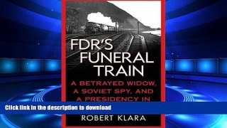 EBOOK ONLINE FDR s Funeral Train: A Betrayed Widow, a Soviet Spy, and a Presidency in the Balance