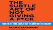 [BOOK] PDF The Subtle Art of Not Giving a F*ck: A Counterintuitive Approach to Living a Good Life