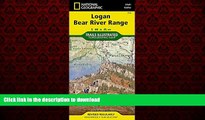 READ THE NEW BOOK Logan, Bear River Range (National Geographic Trails Illustrated Map) READ EBOOK
