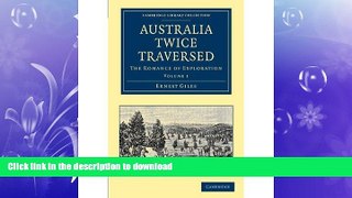 READ BOOK   [ AUSTRALIA TWICE TRAVERSED: VOLUME 1: THE ROMANCE OF EXPLORATION (CAMBRIDGE LIBRARY