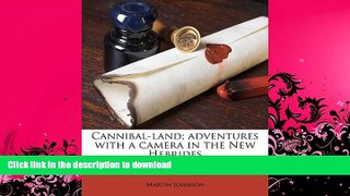 READ BOOK  Cannibal-land; adventures with a camera in the New Hebrides FULL ONLINE