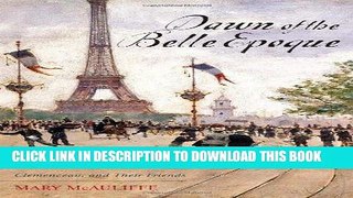 Read Now Dawn of the Belle Epoque: The Paris of Monet, Zola, Bernhardt, Eiffel, Debussy,