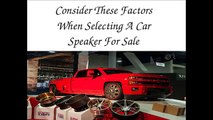 Consider These Factors When Selecting A Car Speaker For Sale