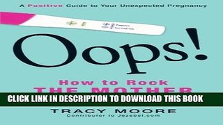 [PDF] Oops! How to Rock the Mother of All Surprises: A Positive Guide to Your Unexpected Pregnancy