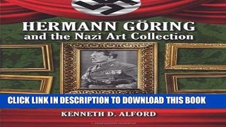 Ebook Hermann Goring and the Nazi Art Collection: The Looting of Europe s Art Treasures and Their