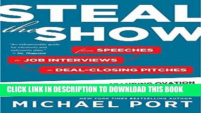 [PDF] Steal the Show: From Speeches to Job Interviews to Deal-Closing Pitches, How to Guarantee a