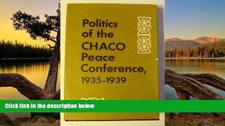 READ NOW  Politics of the Chaco Peace Conference, 1935-1939 (Latin American Monographs, No. 19)
