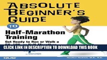 Ebook Absolute Beginner s Guide to Half-Marathon Training: Get Ready to Run or Walk a 5K, 8K, 10K
