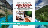 Must Have  How to Cure with Alternative Medicine Without Government Interference (Alternative