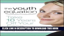 Ebook The Youth Equation: Take 10 Years Off Your Face Free Read
