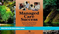 Must Have  Managed Care Success: Reducing Risk While Increasing Patient Satisfaction  READ Ebook