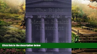 Must Have  The Right to Refuse Mental Health Treatment (Law and Public Policy: Psychology and the