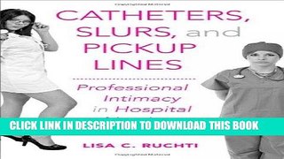 [READ] EBOOK Catheters, Slurs, and Pickup Lines: Professional Intimacy in Hospital Nursing BEST