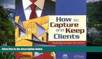 Deals in Books  How to Capture and Keep Clients: Marketing Strategies for Lawyers  READ PDF Online