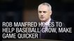Rob Manfred Hopes to Help Baseball Grow, Make Game Quicker