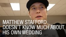 Matthew Stafford Doesn’t Know Much About His Own Wedding