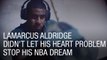 LaMarcus Aldridge Didn't Let His Heart Problem Stop His NBA Dream