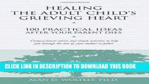 [PDF] Healing the Adult Child s Grieving Heart: 100 Practical Ideas After Your Parent Dies