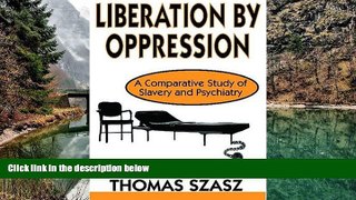 Deals in Books  Liberation by Oppression: A Comparative Study of Slavery and Psychiatry  Premium