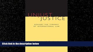 Big Deals  Unjust Justice: Against the Tyranny of International Law (Crosscurrents)  Full Ebooks